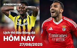 Lịch thi đấu, trực tiếp bóng đá hôm nay 27/8/2025: Benfica vs Fenerbahce