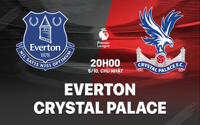 nhan dinh bong da du doan Everton vs Crystal Palace ngoai hang anh premier league hom nay