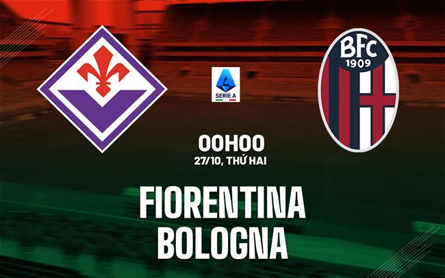 nhan dinh bong da du doan Fiorentina vs Bologna vdqg italia serie a hom nay