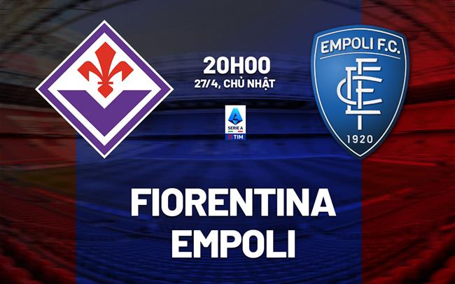 nhan dinh bong da du doan Fiorentina vs Empoli vdqg italia serie a hom nay