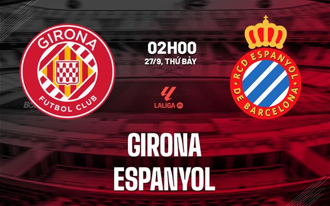 nhan dinh bong da du doan Girona vs Espanyol vdqg tay ban nha la liga hom nay