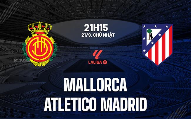 nhan dinh bong da du doan Mallorca vs Atletico Madrid vdqg tay ban nha la liga hom nay