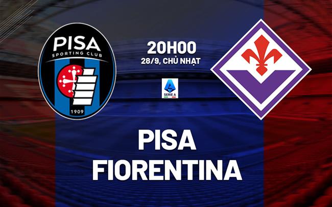 nhan dinh bong da du doan Pisa vs Fiorentina vdqg italia serie a hom nay