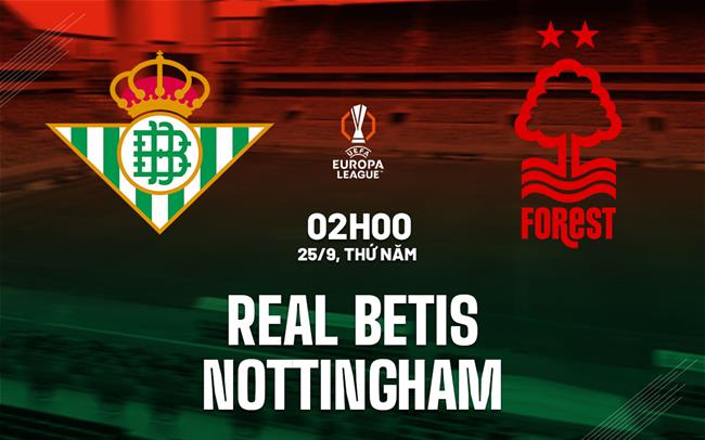 nhan dinh bong da du doan Real Betis vs Forest cup c2 europa league hom nay